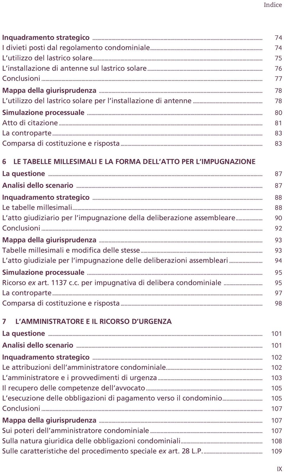 .. 83 Comparsa di costituzione e risposta... 83 6 LE TABELLE MILLESIMALI E LA FORMA DELL ATTO PER L IMPUGNAZIONE La questione... 87 Analisi dello scenario... 87 Inquadramento strategico.