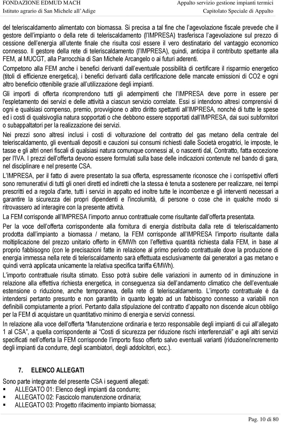 utente finale che risulta così essere il vero destinatario del vantaggio economico connesso.