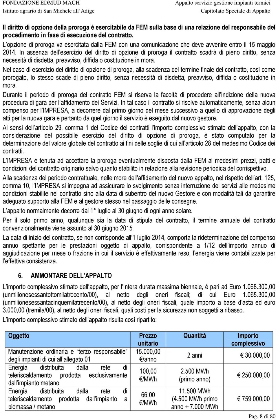 In assenza dell esercizio del diritto di opzione di proroga il contratto scadrà di pieno diritto, senza necessità di disdetta, preavviso, diffida o costituzione in mora.