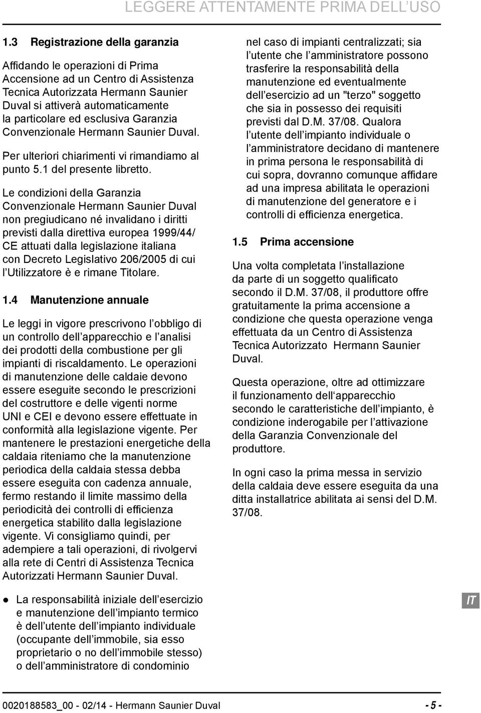 esclusiva Garanzia Convenzionale Hermann Saunier Duval. Per ulteriori chiarimenti vi rimandiamo al punto 5.1 del presente libretto.