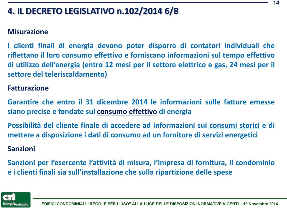 utilizzo dell energia (entro 12 mesi per il settore elettrico e gas, 24 mesi per il settore del teleriscaldamento) Fatturazione Garantire che entro il 31 dicembre 2014 le informazioni sulle fatture