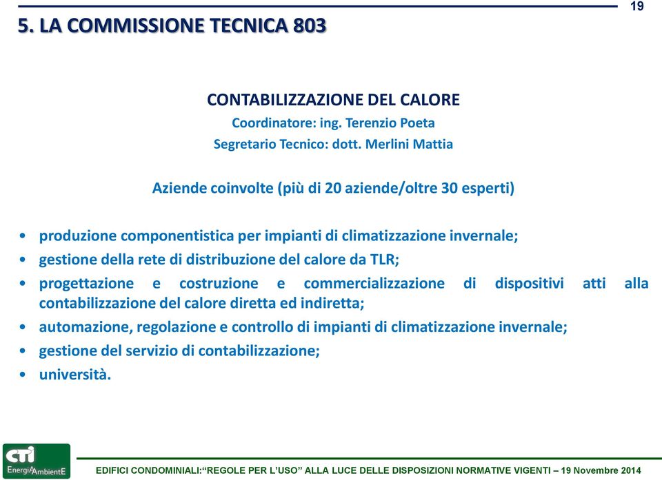 gestione della rete di distribuzione del calore da TLR; progettazione e costruzione e commercializzazione di dispositivi atti alla