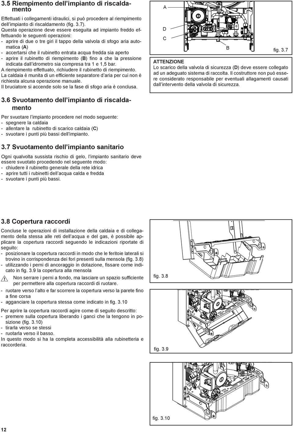 entrata acqua fredda sia aperto aprire il rubinetto di riempimento (B) fino a che la pressione indicata dall idrometro sia compresa tra 1 e 1,5 bar.