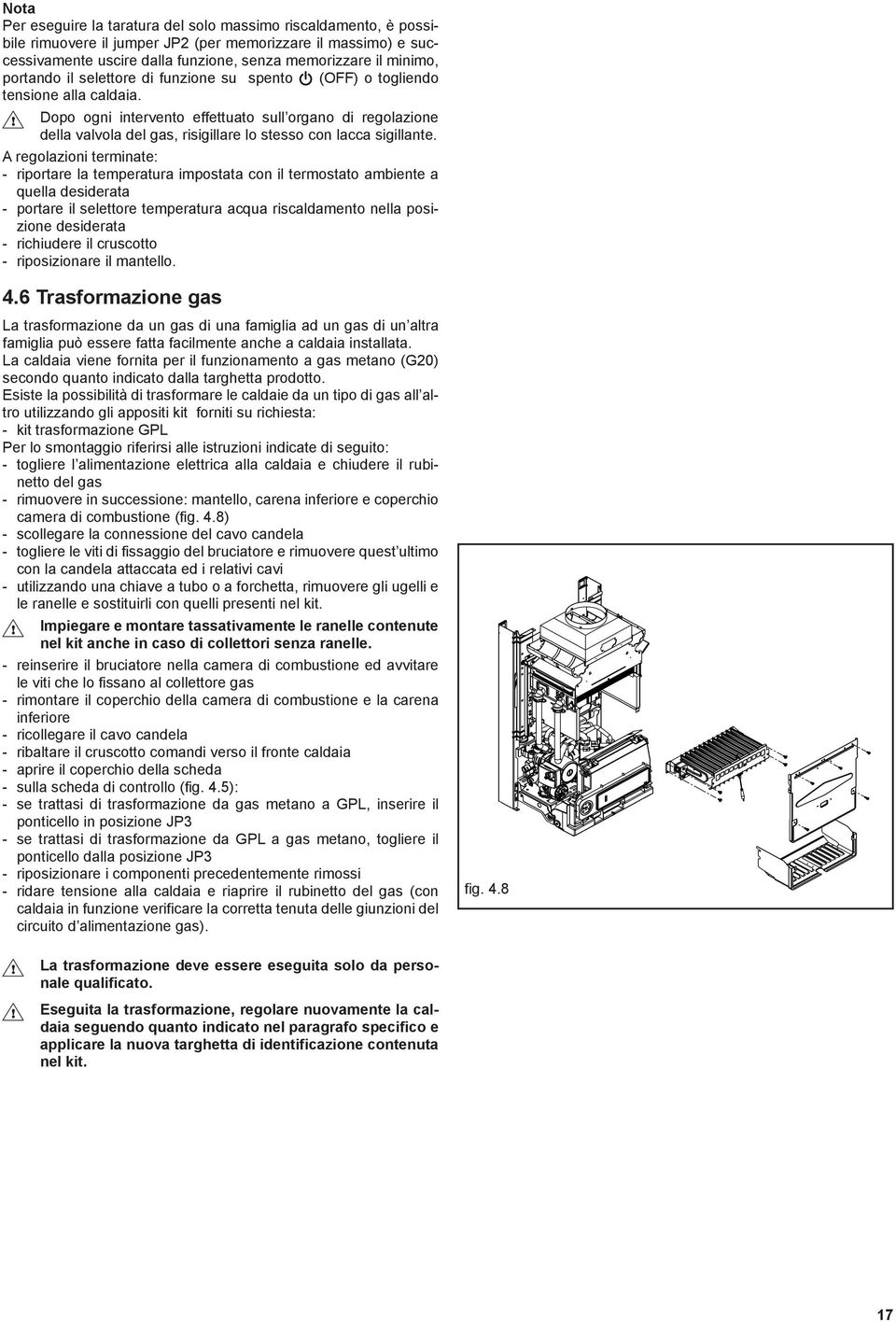 Dopo ogni intervento effettuato sull organo di regolazione della valvola del gas, risigillare lo stesso con lacca sigillante.