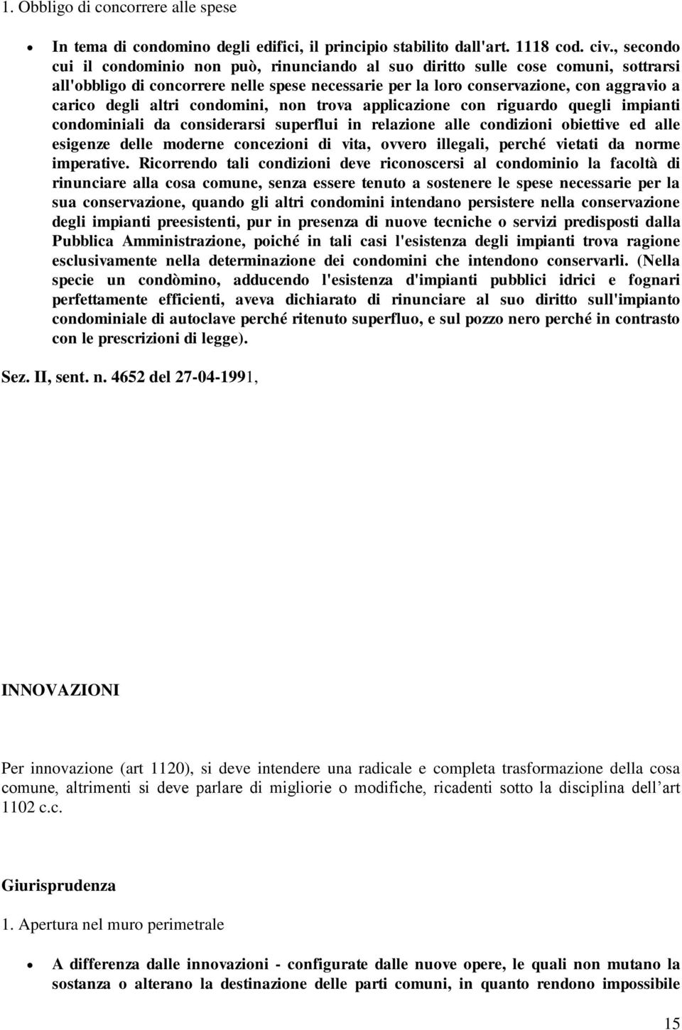 altri condomini, non trova applicazione con riguardo quegli impianti condominiali da considerarsi superflui in relazione alle condizioni obiettive ed alle esigenze delle moderne concezioni di vita,