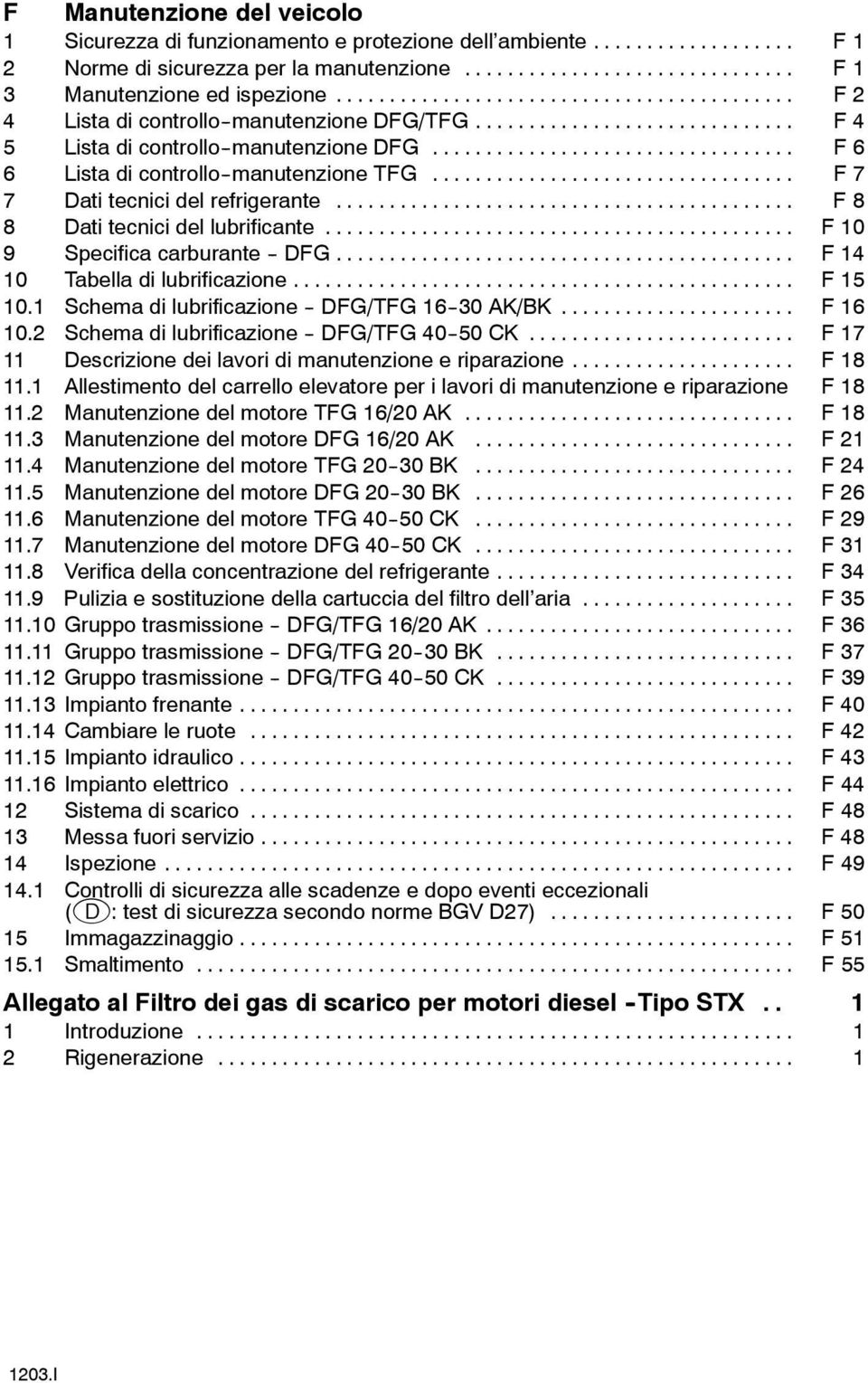 .. F 8 8 Dati tecnici del lubrificante... F 10 9 Specifica carburante -- DFG... F 14 10 Tabella di lubrificazione... F 15 10.1 Schema di lubrificazione -- DFG/TFG 16--30 AK/BK... F 16 10.
