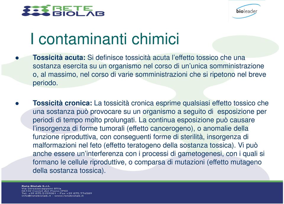 Tossicità cronica: La tossicità cronica esprime qualsiasi effetto tossico che una sostanza può provocare su un organismo a seguito di esposizione per periodi di tempo molto prolungati.