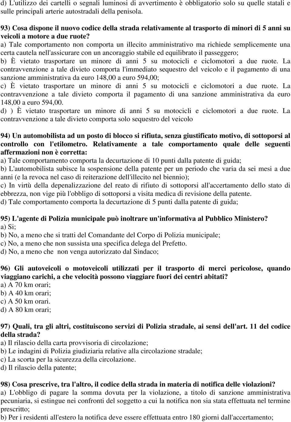 a) Tale comportamento non comporta un illecito amministrativo ma richiede semplicemente una certa cautela nell'assicurare con un ancoraggio stabile ed equilibrato il passeggero; b) È vietato