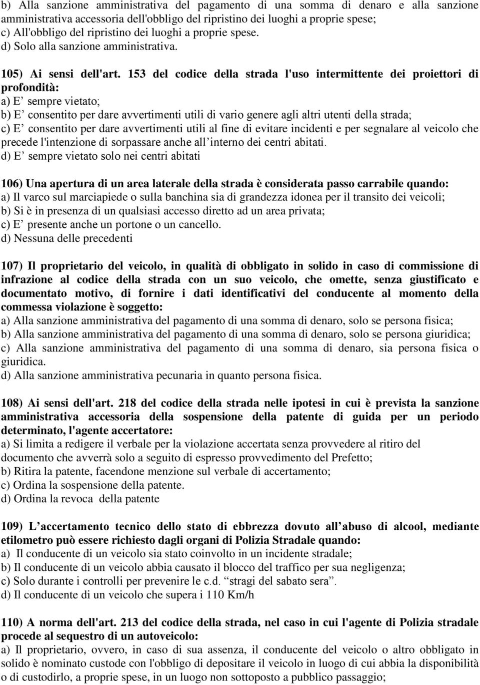 153 del codice della strada l'uso intermittente dei proiettori di profondità: a) E sempre vietato; b) E consentito per dare avvertimenti utili di vario genere agli altri utenti della strada; c) E