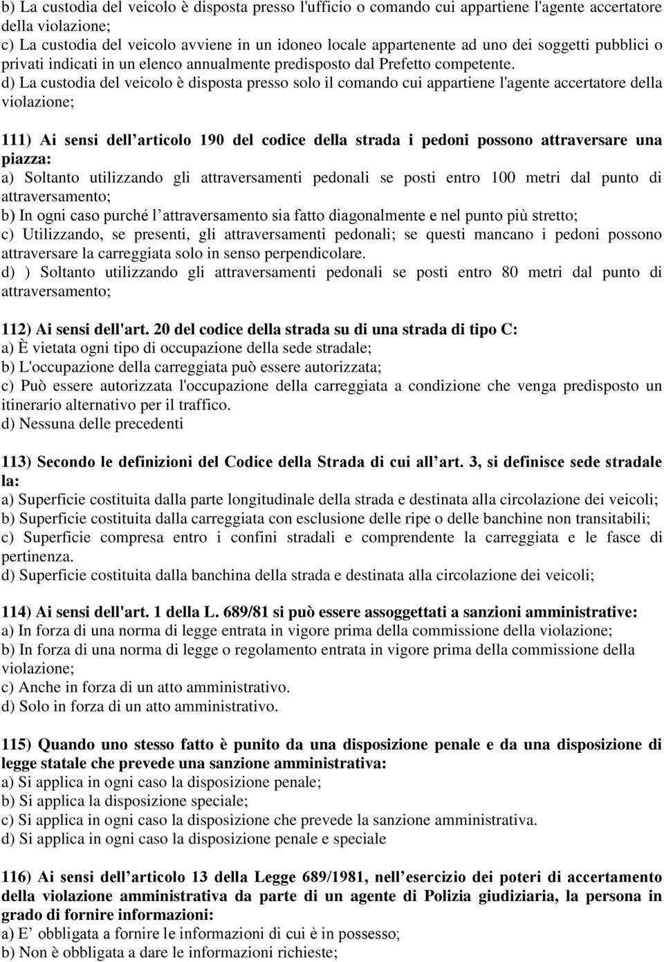 d) La custodia del veicolo è disposta presso solo il comando cui appartiene l'agente accertatore della violazione; 111) Ai sensi dell articolo 190 del codice della strada i pedoni possono