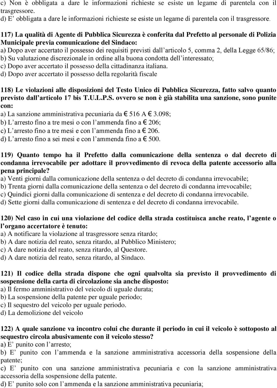 117) La qualità di Agente di Pubblica Sicurezza è conferita dal Prefetto al personale di Polizia Municipale previa comunicazione del Sindaco: a) Dopo aver accertato il possesso dei requisiti previsti