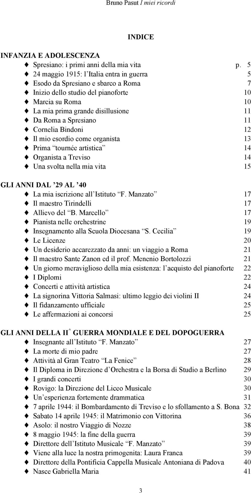 Cornelia Bindoni 12 Il mio esordio come organista 13 Prima tournée artistica 14 Organista a Treviso 14 Una svolta nella mia vita 15 GLI ANNI DAL 29 AL 40 La mia iscrizione all Istituto F.