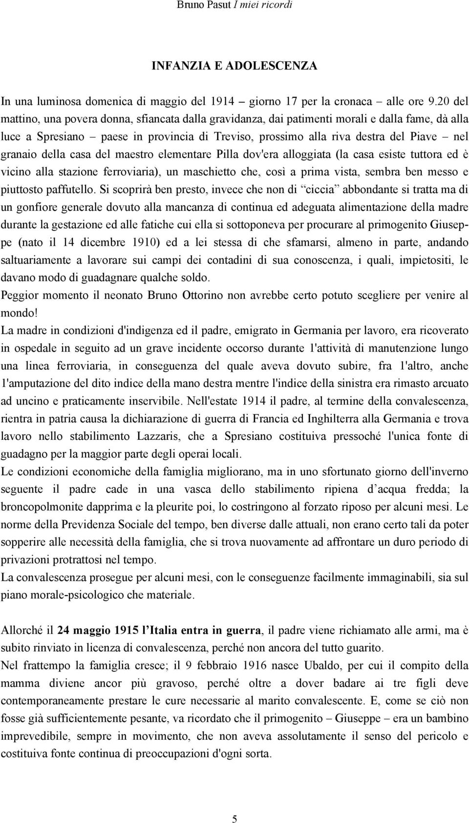 granaio della casa del maestro elementare Pilla dov'era alloggiata (la casa esiste tuttora ed è vicino alla stazione ferroviaria), un maschietto che, così a prima vista, sembra ben messo e piuttosto