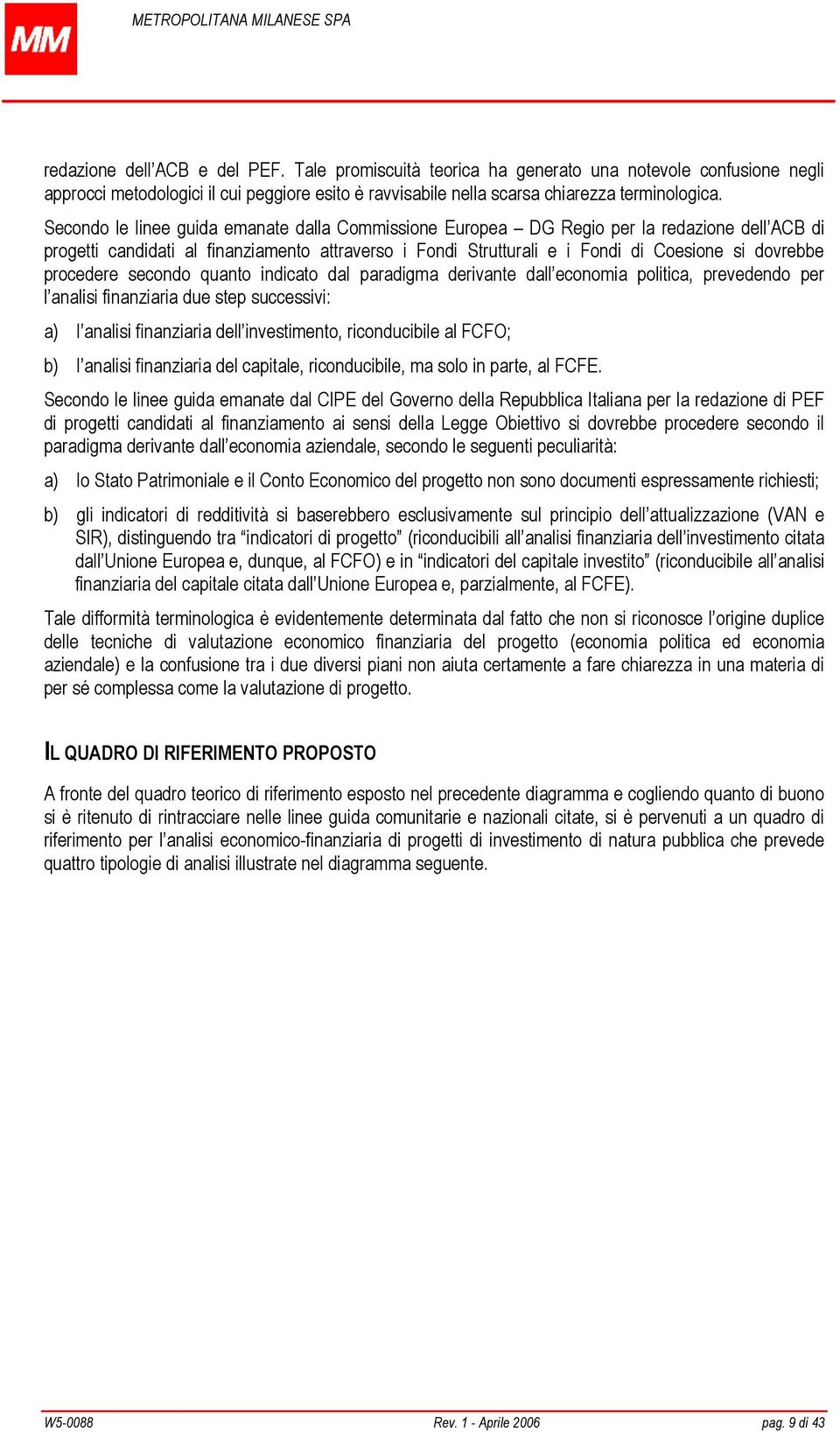 procedere secondo quanto indicato dal paradigma derivante dall economia politica, prevedendo per l analisi finanziaria due step successivi: a) l analisi finanziaria dell investimento, riconducibile