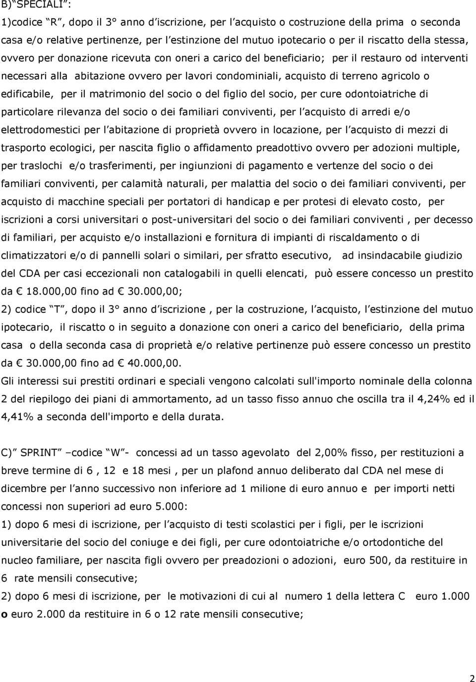 edificabile, per il matrimonio del socio o del figlio del socio, per cure odontoiatriche di particolare rilevanza del socio o dei familiari conviventi, per l acquisto di arredi e/o elettrodomestici