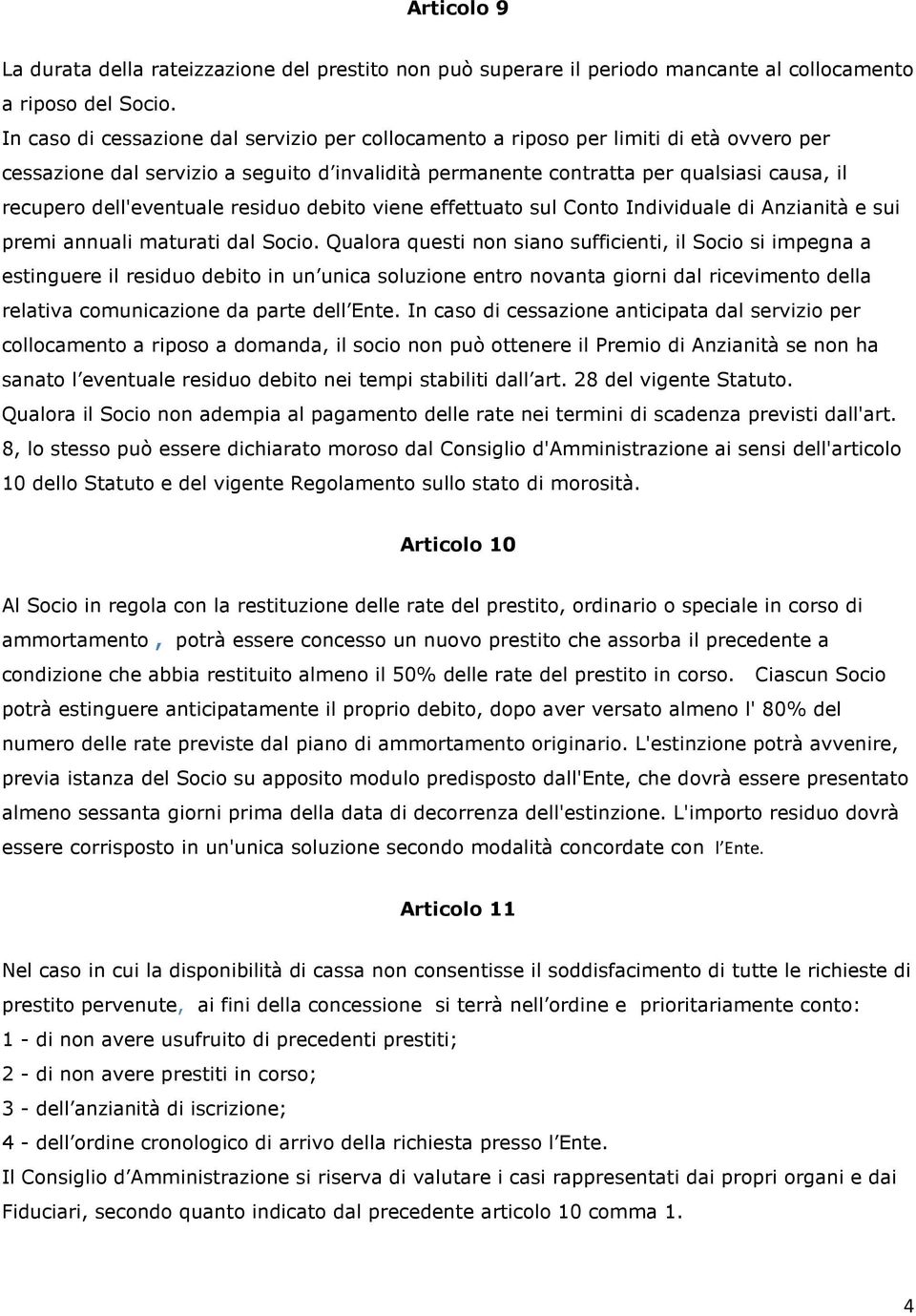 dell'eventuale residuo debito viene effettuato sul Conto Individuale di Anzianità e sui premi annuali maturati dal Socio.