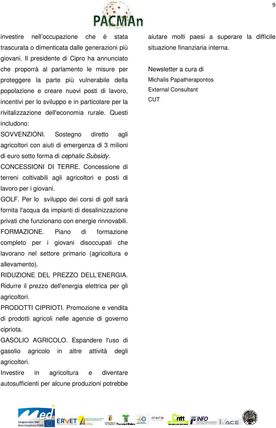 particolare per la rivitalizzazione dell'economia rurale. Questi includono: SOVVENZIONI. Sostegno diretto agli agricoltori con aiuti di emergenza di 3 milioni di euro sotto forma di cephalic Subsidy.