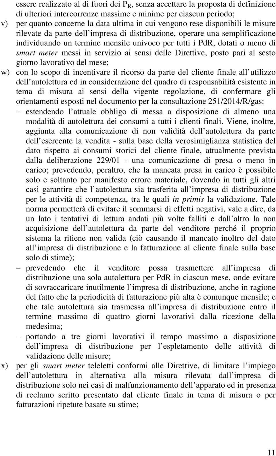 servizio ai sensi delle Direttive, posto pari al sesto giorno lavorativo del mese; w) con lo scopo di incentivare il ricorso da parte del cliente finale all utilizzo dell autolettura ed in