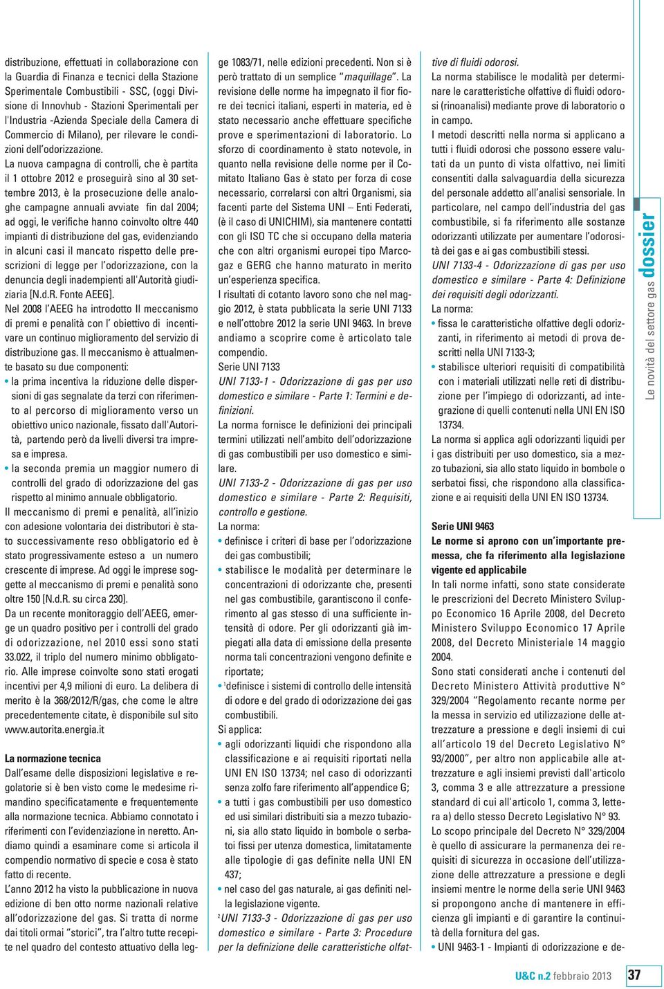 La nuova campagna di controlli, che è partita il 1 ottobre 2012 e proseguirà sino al 30 settembre 2013, è la prosecuzione delle analoghe campagne annuali avviate fin dal 2004; ad oggi, le verifiche