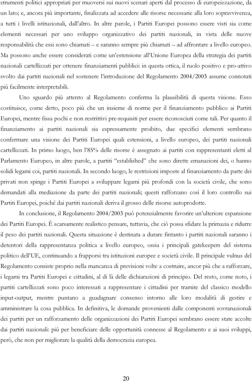 In altre parole, i Partiti Europei possono essere visti sia come elementi necessari per uno sviluppo organizzativo dei partiti nazionali, in vista delle nuove responsabilità che essi sono chiamati e