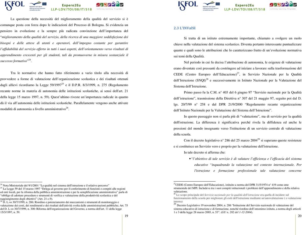 delle attese di utenti e operatori, dell impegno costante per garantire l affidabilità del servizio offerto in tutti i suoi aspetti, dell orientamento verso risultati di apprendimento crescenti per