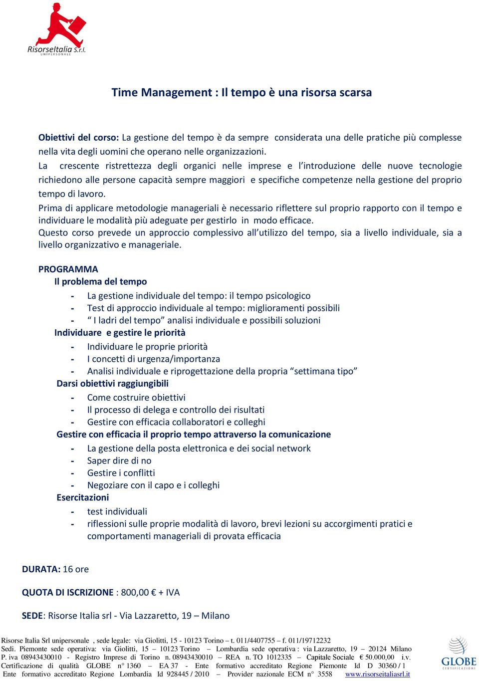 La crescente ristrettezza degli organici nelle imprese e l introduzione delle nuove tecnologie richiedono alle persone capacità sempre maggiori e specifiche competenze nella gestione del proprio