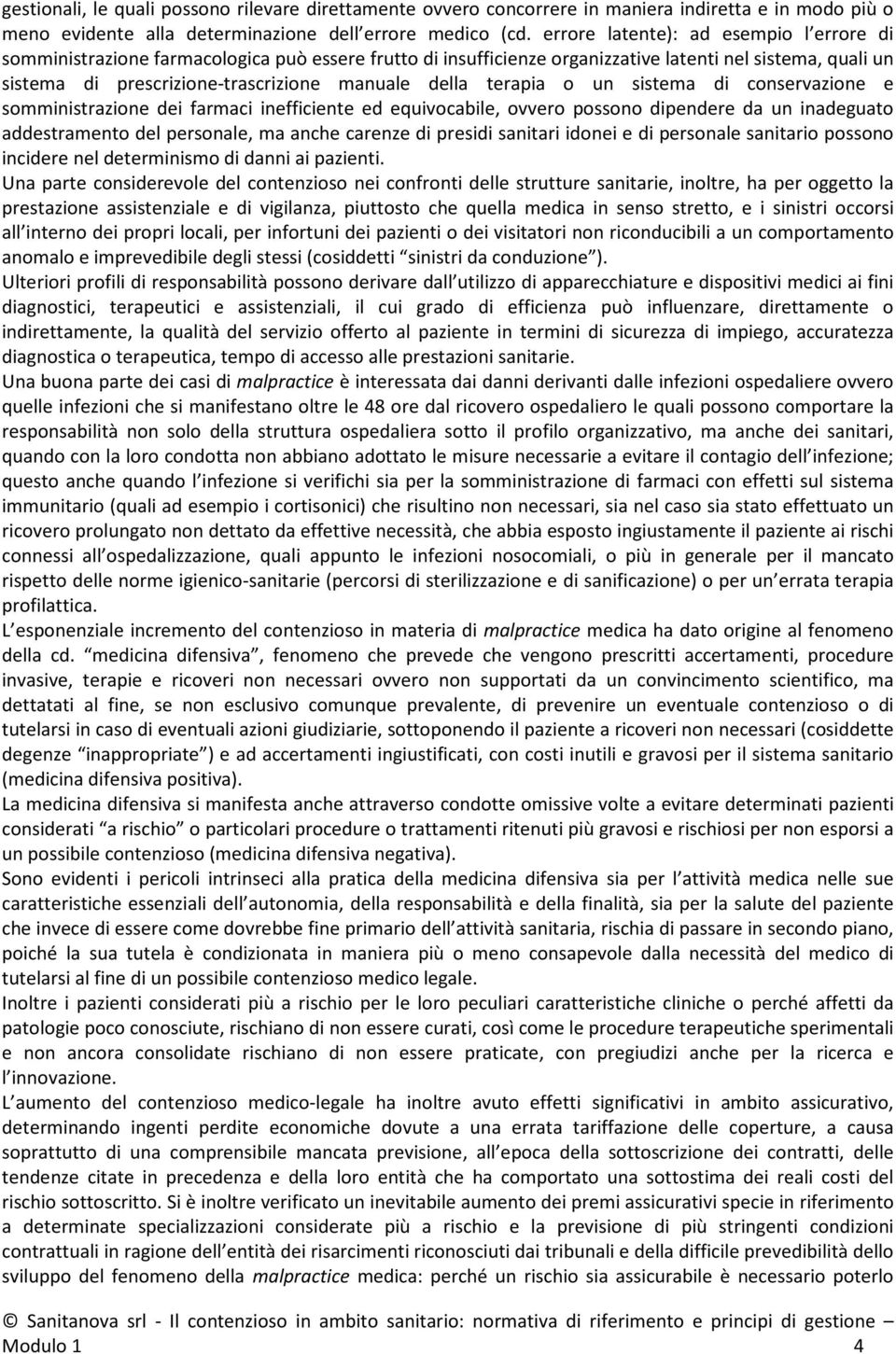 della terapia o un sistema di conservazione e somministrazione dei farmaci inefficiente ed equivocabile, ovvero possono dipendere da un inadeguato addestramento del personale, ma anche carenze di