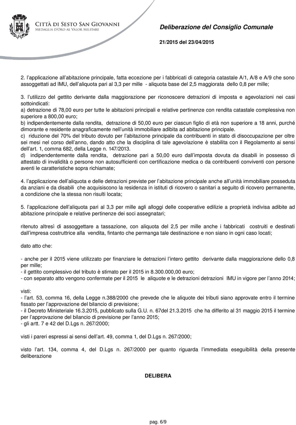 l utilizzo del gettito derivante dalla maggiorazione per riconoscere detrazioni di imposta e agevolazioni nei casi sottoindicati: a) detrazione di 78,00 euro per tutte le abitazioni principali e