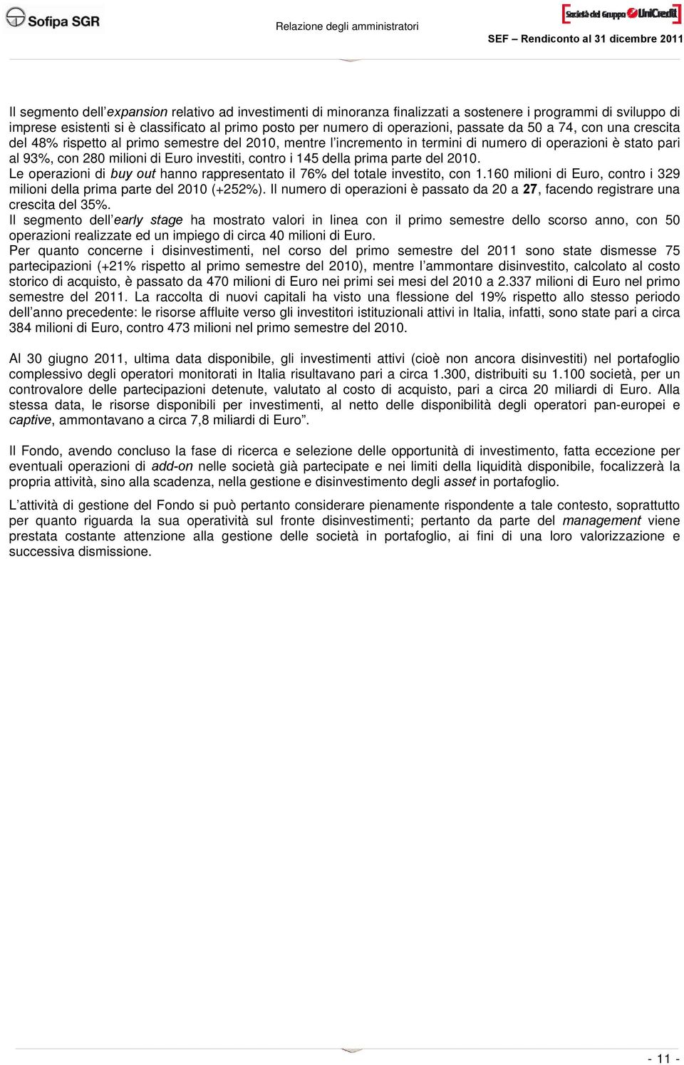 di Euro investiti, contro i 145 della prima parte del 2010. Le operazioni di buy out hanno rappresentato il 76% del totale investito, con 1.