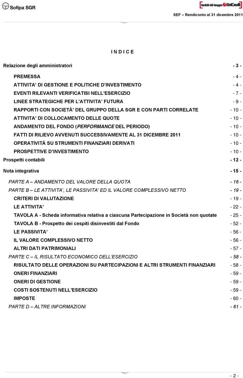 RILIEVO AVVENUTI SUCCESSIVAMENTE AL 31 DICEMBRE 2011-10 - OPERATIVITÀ SU STRUMENTI FINANZIARI DERIVATI - 10 - PROSPETTIVE D INVESTIMENTO - 10 - Prospetti contabili - 12 - Nota integrativa - 15 -