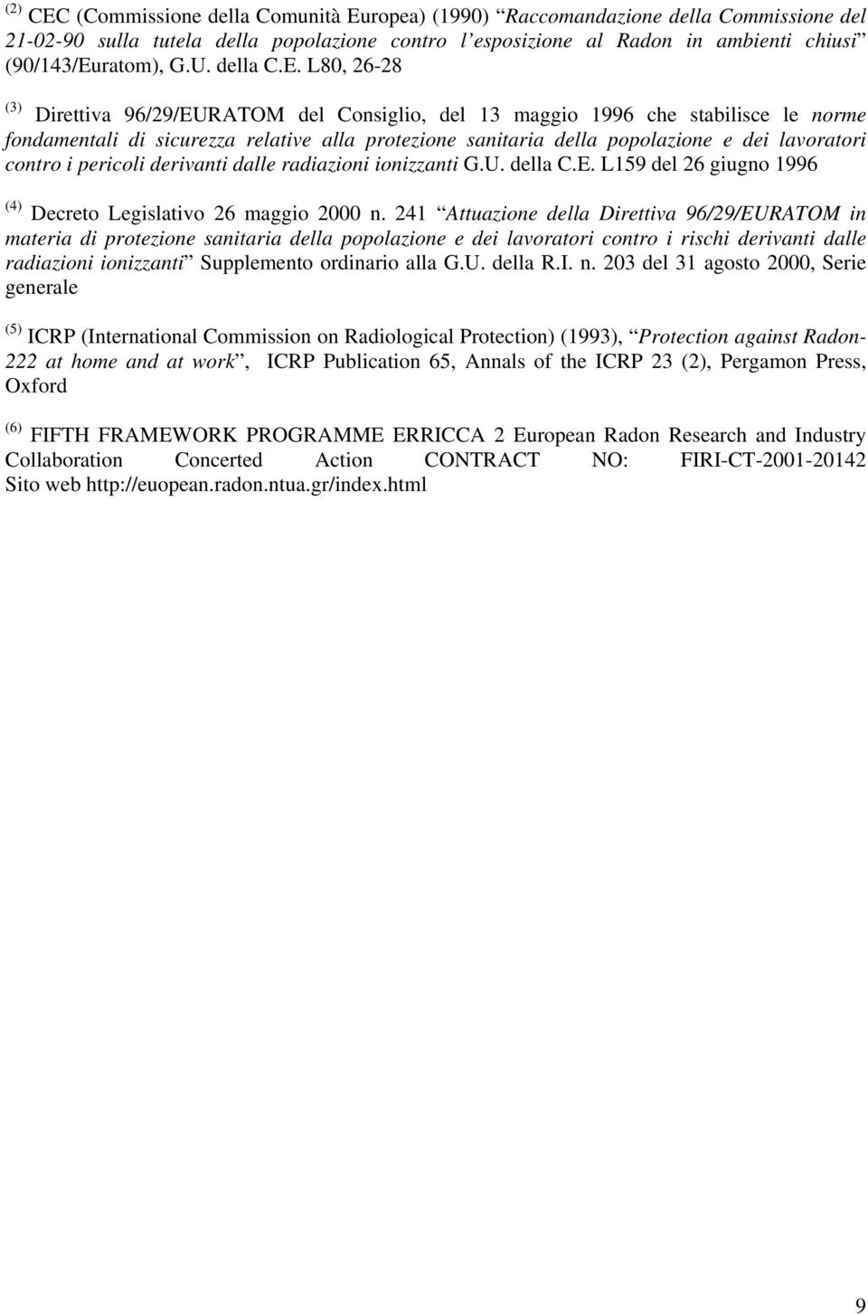 L80, 26-28 (3) Direttiva 96/29/EURATOM del Consiglio, del 13 maggio 1996 che stabilisce le norme fondamentali di sicurezza relative alla protezione sanitaria della popolazione e dei lavoratori contro