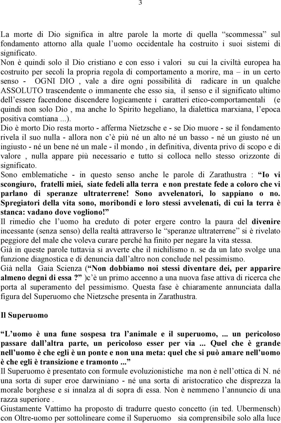 possibilità di radicare in un qualche ASSOLUTO trascendente o immanente che esso sia, il senso e il significato ultimo dell essere facendone discendere logicamente i caratteri etico-comportamentali