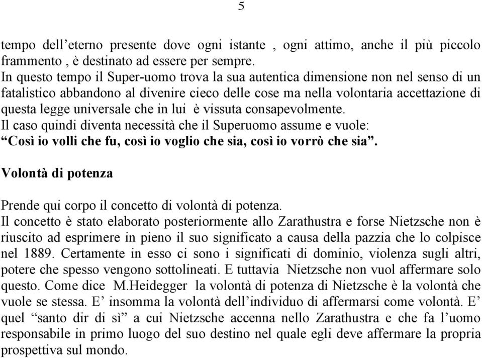 in lui è vissuta consapevolmente. Il caso quindi diventa necessità che il Superuomo assume e vuole: Così io volli che fu, così io voglio che sia, così io vorrò che sia.