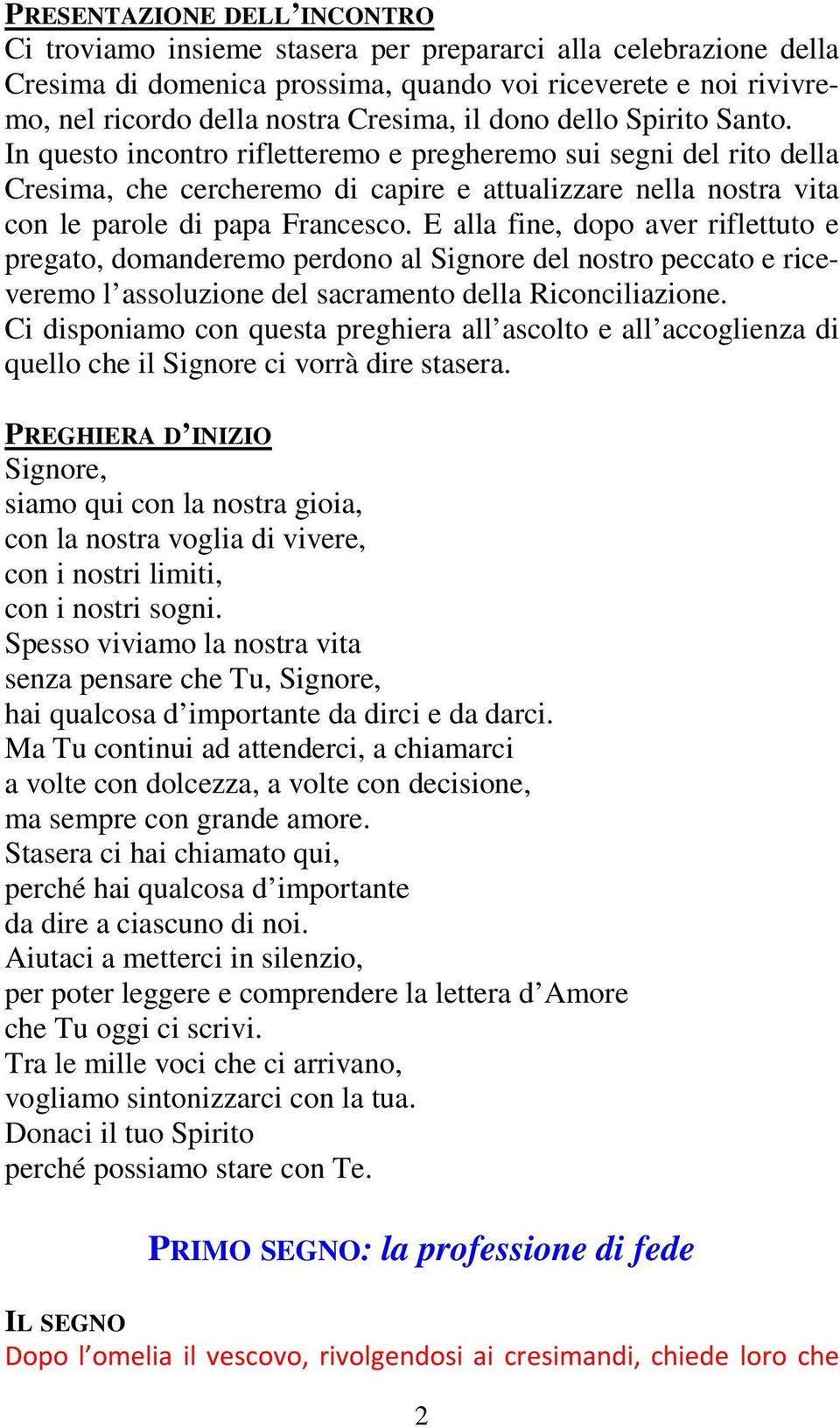 E alla fine, dopo aver riflettuto e pregato, domanderemo perdono al Signore del nostro peccato e riceveremo l assoluzione del sacramento della Riconciliazione.