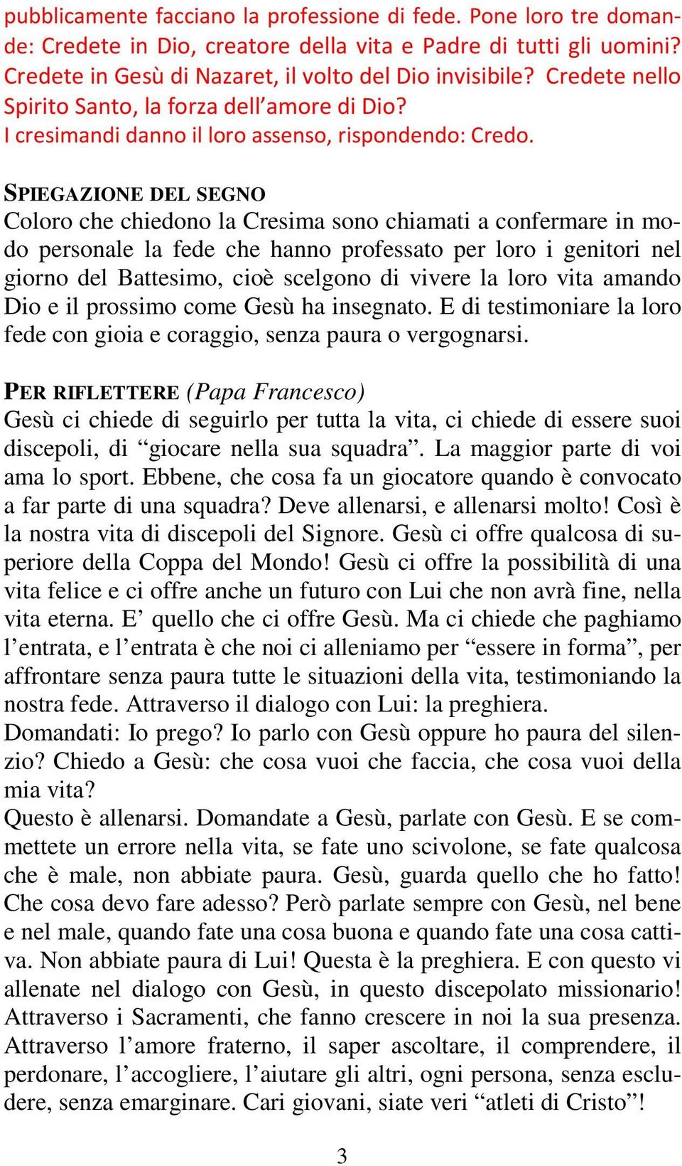 SPIEGAZIONE DEL SEGNO Coloro che chiedono la Cresima sono chiamati a confermare in modo personale la fede che hanno professato per loro i genitori nel giorno del Battesimo, cioè scelgono di vivere la