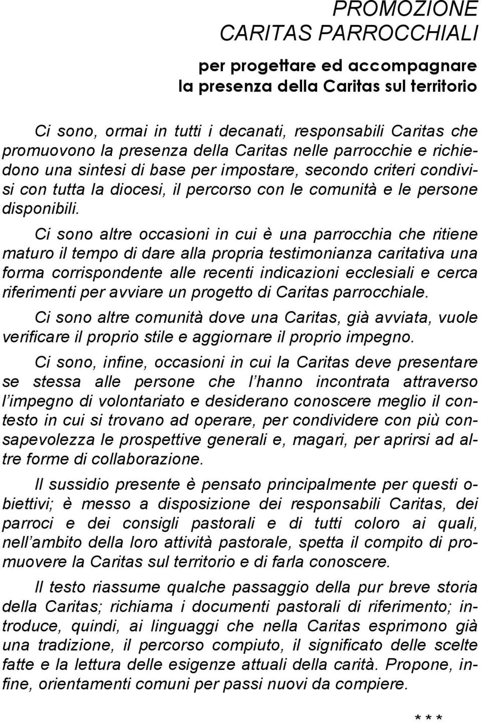 Ci sono altre occasioni in cui è una parrocchia che ritiene maturo il tempo di dare alla propria testimonianza caritativa una forma corrispondente alle recenti indicazioni ecclesiali e cerca