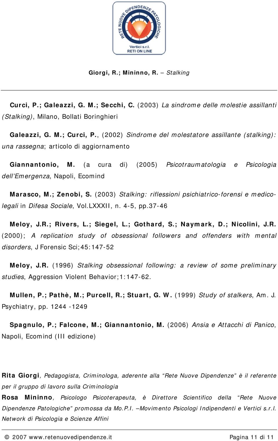 (a cura di) (2005) Psicotraumatologia e Psicologia dell Emergenza, Napoli, Ecomind Marasco, M.; Zenobi, S. (2003) Stalking: riflessioni psichiatrico-forensi e medicolegali in Difesa Sociale, Vol.