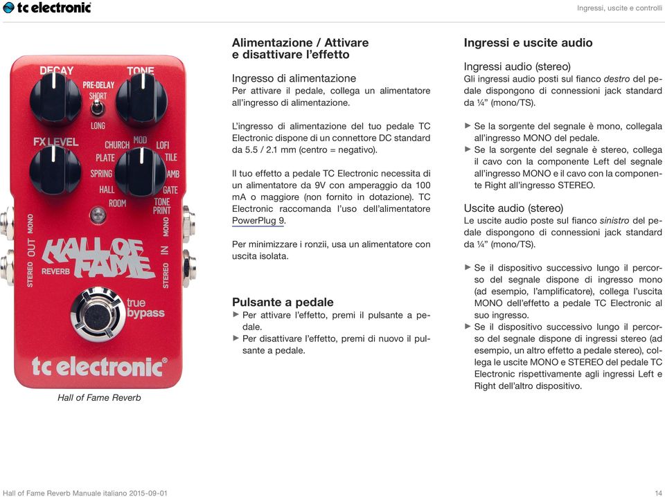 L ingresso di alimentazione del tuo pedale TC Electronic dispone di un connettore DC standard da 5.5 / 2.1 mm (centro = negativo).