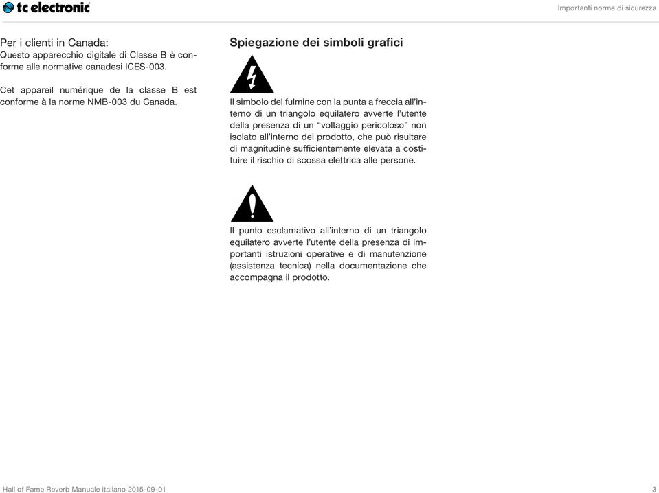 Spiegazione dei simboli grafici Il simbolo del fulmine con la punta a freccia all interno di un triangolo equilatero avverte l utente della presenza di un voltaggio pericoloso non isolato all interno