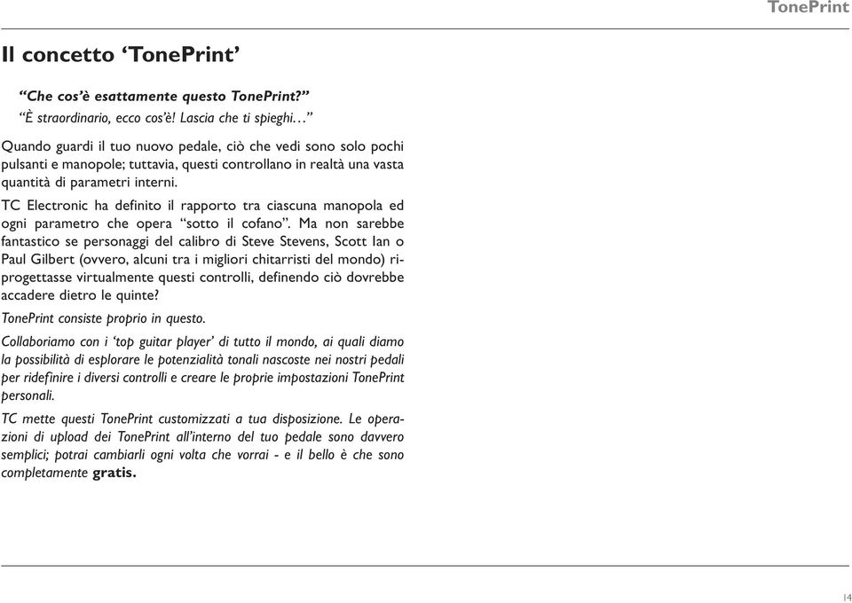 TC Electronic ha definito il rapporto tra ciascuna manopola ed ogni parametro che opera sotto il cofano.