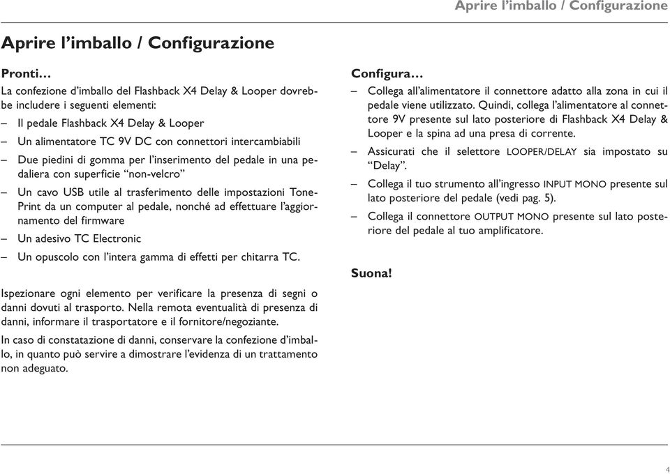 impostazioni Tone- Print da un computer al pedale, nonché ad effettuare l aggiornamento del firmware Un adesivo TC Electronic Un opuscolo con l intera gamma di effetti per chitarra TC.