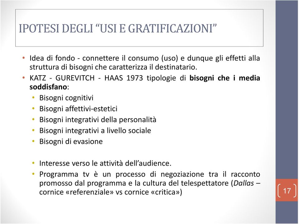 KATZ - GUREVITCH - HAAS 1973 tipologie di bisogni che i media soddisfano: Bisogni cognitivi Bisogni affettivi-estetici Bisogni integrativi della