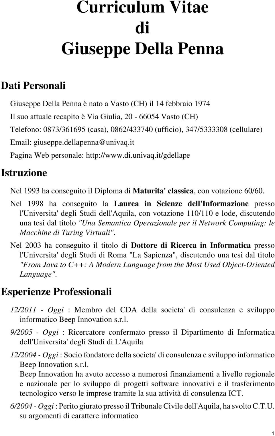 Nel 1998 ha conseguito la Laurea in Scienze dell'informazione presso l'universita' degli Studi dell'aquila, con votazione 110/110 e lode, discutendo una tesi dal titolo "Una Semantica Operazionale