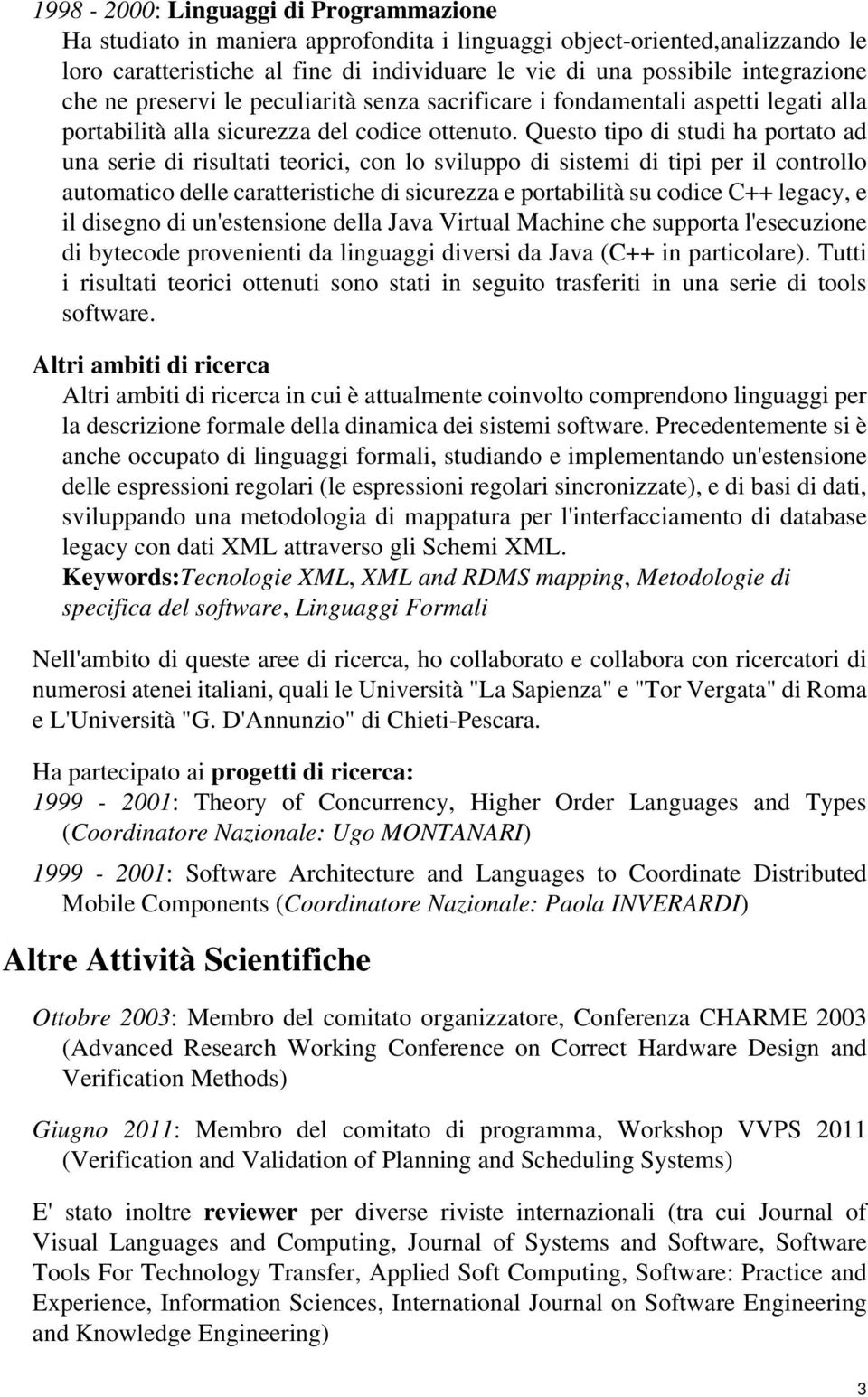 Questo tipo di studi ha portato ad una serie di risultati teorici, con lo sviluppo di sistemi di tipi per il controllo automatico delle caratteristiche di sicurezza e portabilità su codice C++