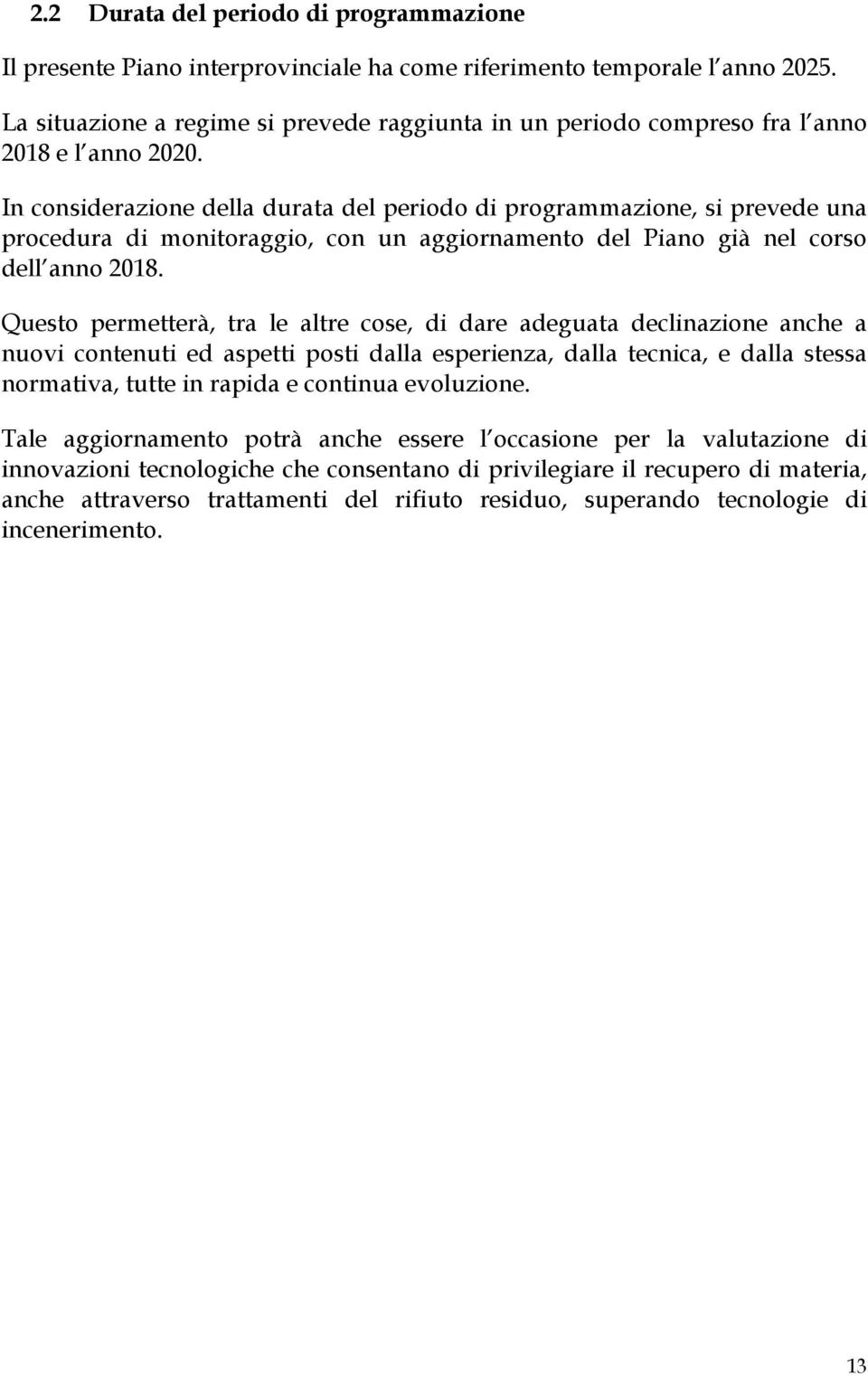 In considerazione della durata del periodo di programmazione, si prevede una procedura di monitoraggio, con un aggiornamento del Piano già nel corso dell anno 2018.