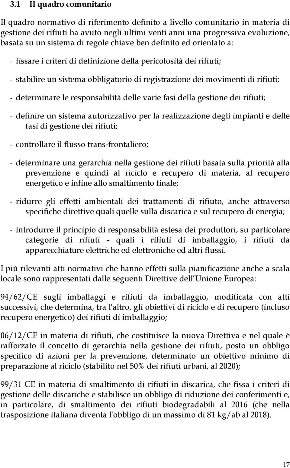 rifiuti; - determinare le responsabilità delle varie fasi della gestione dei rifiuti; - definire un sistema autorizzativo per la realizzazione degli impianti e delle fasi di gestione dei rifiuti; -