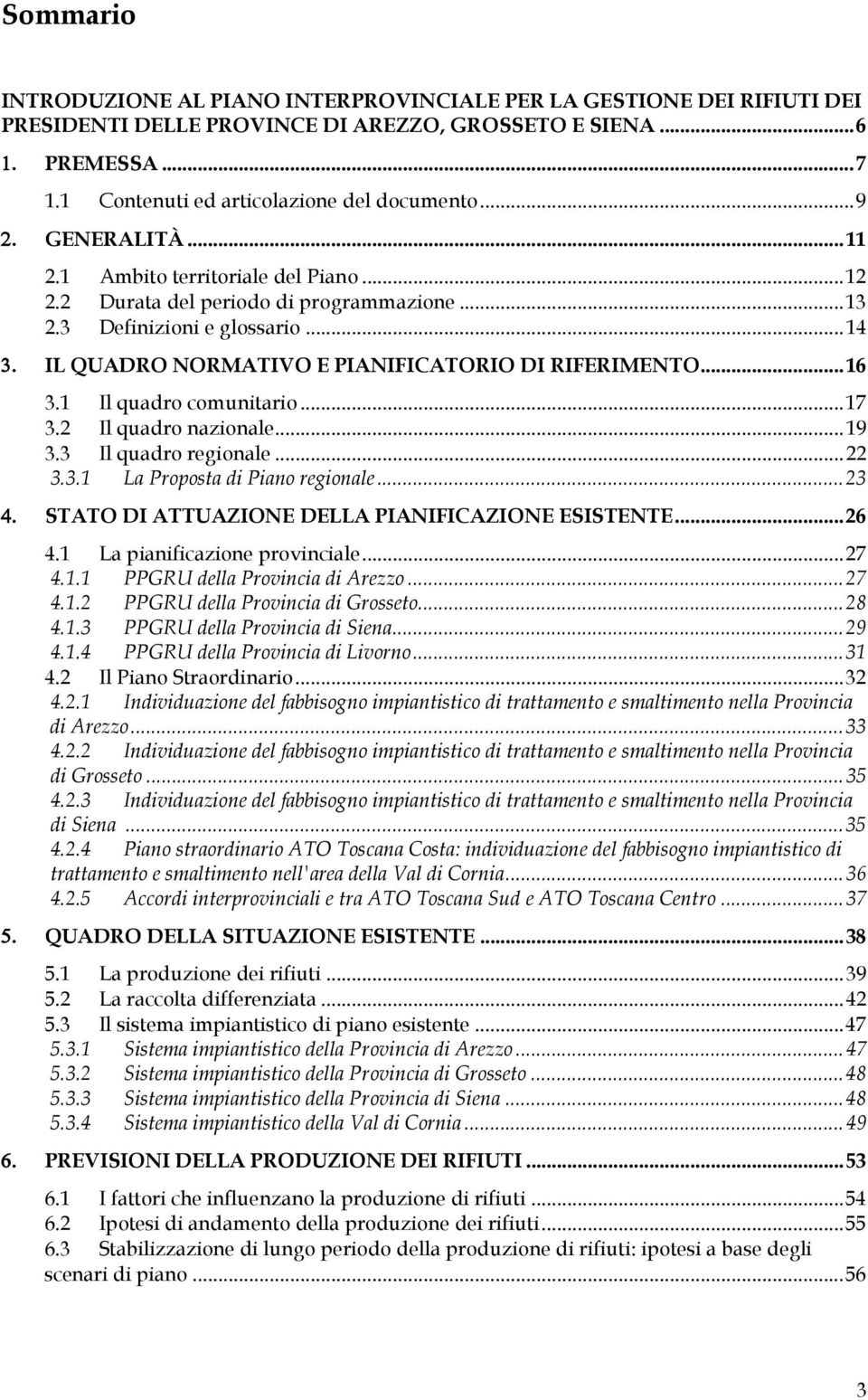 IL QUADRO NORMATIVO E PIANIFICATORIO DI RIFERIMENTO... 16 3.1 Il quadro comunitario... 17 3.2 Il quadro nazionale... 19 3.3 Il quadro regionale... 22 3.3.1 La Proposta di Piano regionale... 23 4.