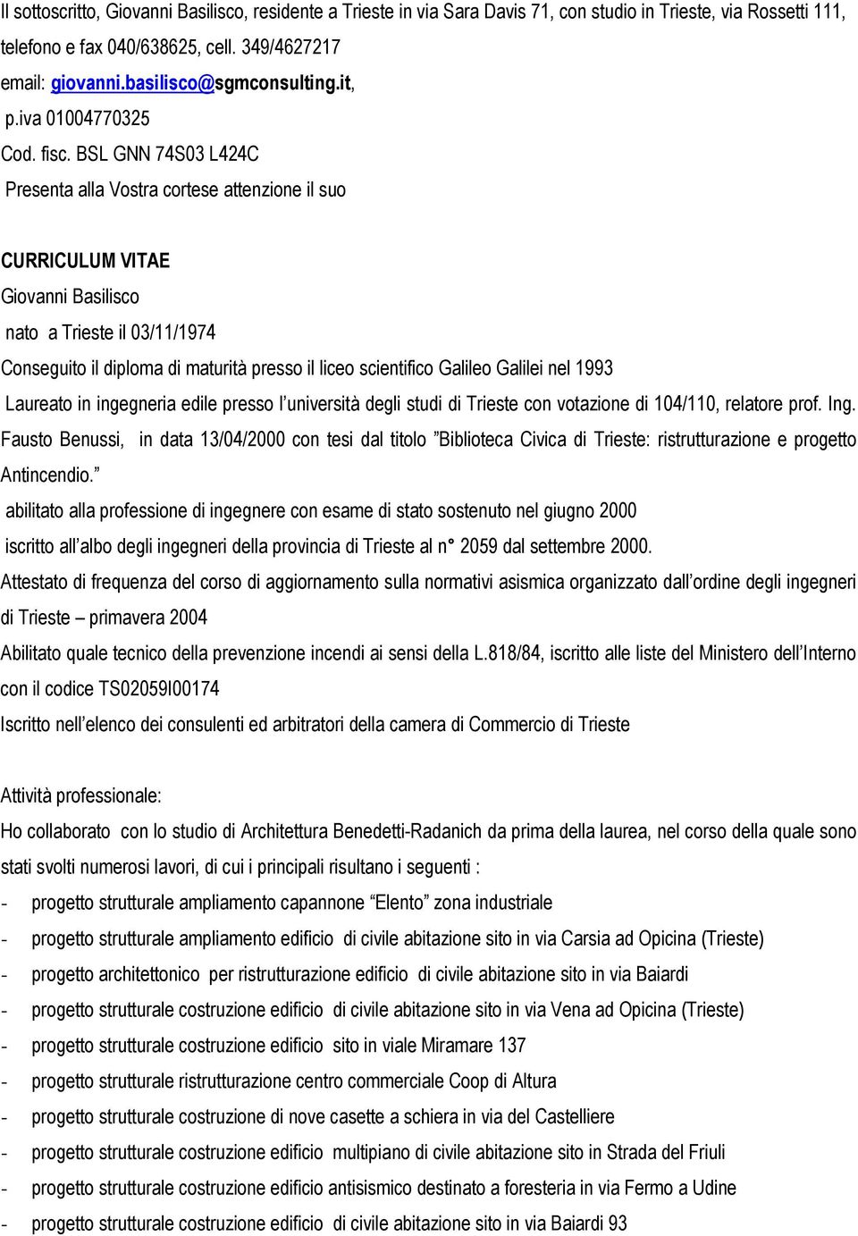 BSL GNN 74S03 L424C Presenta alla Vostra cortese attenzione il suo CURRICULUM VITAE Giovanni Basilisco nato a Trieste il 03/11/1974 Conseguito il diploma di maturità presso il liceo scientifico