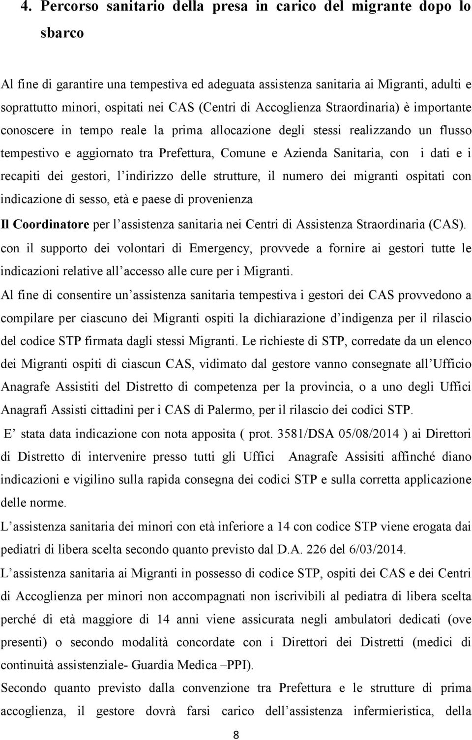 con i dati e i recapiti dei gestori, l indirizzo delle strutture, il numero dei migranti ospitati con indicazione di sesso, età e paese di provenienza Il Coordinatore per l assistenza sanitaria nei