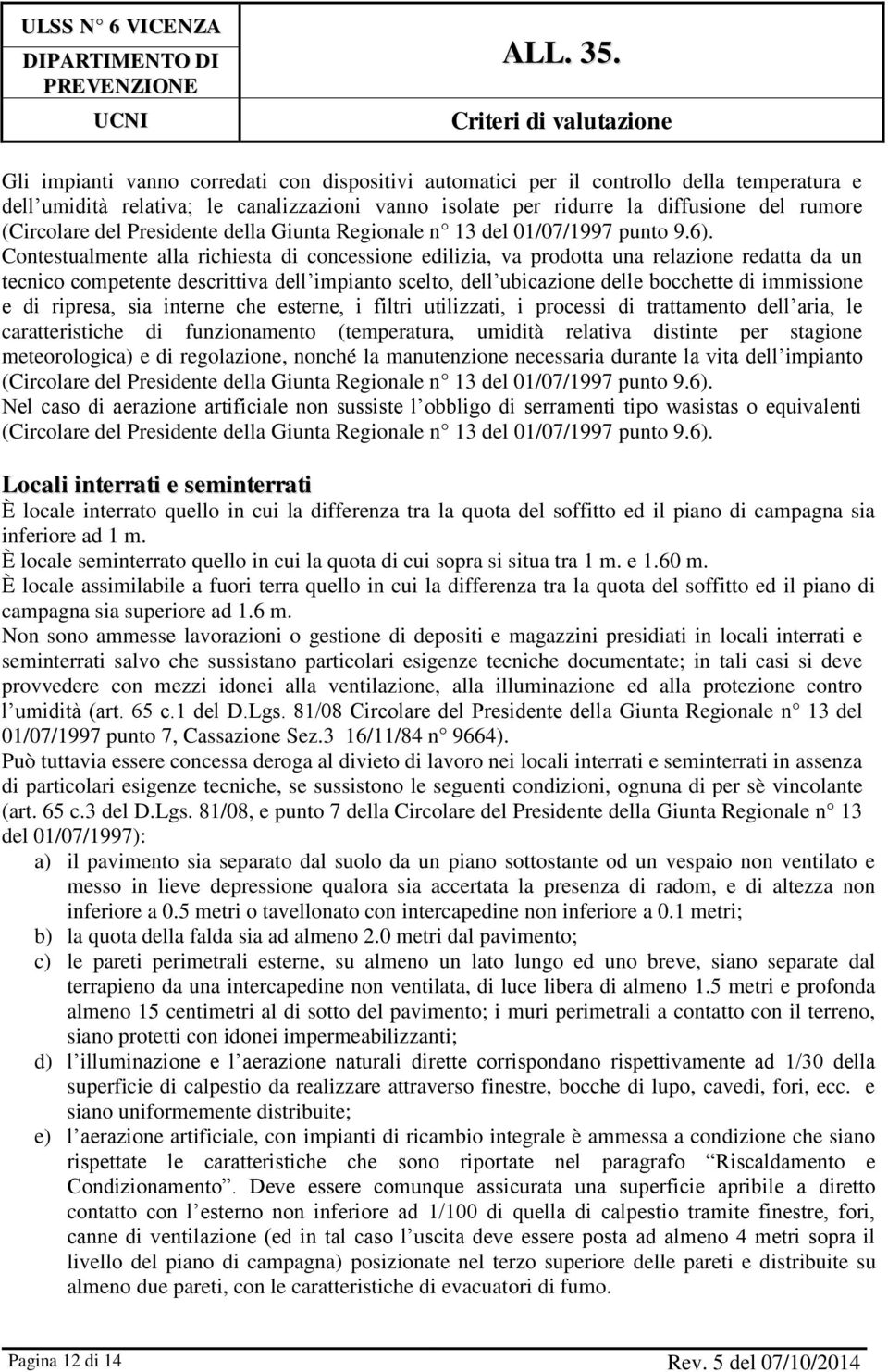 Contestualmente alla richiesta di concessione edilizia, va prodotta una relazione redatta da un tecnico competente descrittiva dell impianto scelto, dell ubicazione delle bocchette di immissione e di